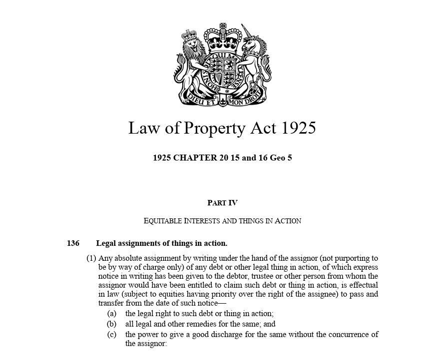 Section 136(1) of the Law of Property Act 1925 determines that 'any absolute assignment' of which 'notice has been given' is 'effectual in law' granting the rights of recovery / enforcement.